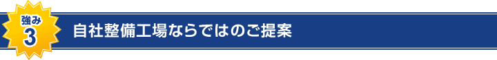 強み3　自社整備工場ならではのご提案