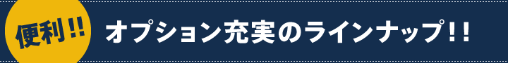 便利！！オプション充実のラインナップ！！